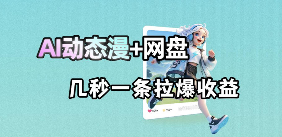 最新AI动态漫+网盘，AI赋能网盘拉新，几秒一条拉爆收益-知识星球