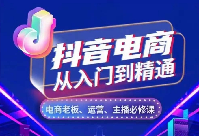 抖音电商从入门到精通，​从账号、流量、人货场、主播、店铺五个方面，全面解析抖音电商核心逻辑-小禾网创