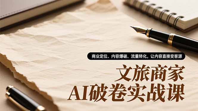 文旅商家AI破卷实战课，商业定位、内容爆破、流量转化，让内容直接变客源-知识星球