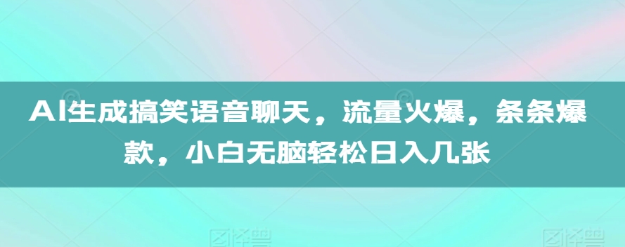 AI生成搞笑语音聊天，流量火爆，条条爆款，小白无脑轻松日入几张【揭秘】-小禾网创