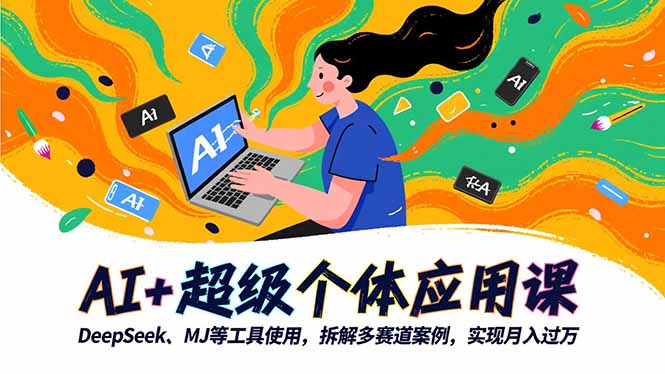 AI+超级个体应用课，DeepSeek,MJ等工具使用,拆解多赛道案例，实现月入过万-知识星球