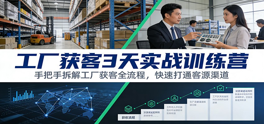工厂获客3天实战训练营:手把手拆解工厂获客全流程,快速打通客源渠道-知识星球