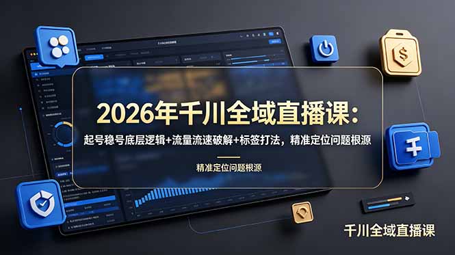 2026年千川全域直播课：起号稳号底层逻辑+流量流速破解+标签打法，精准定位问题根源-知识星球