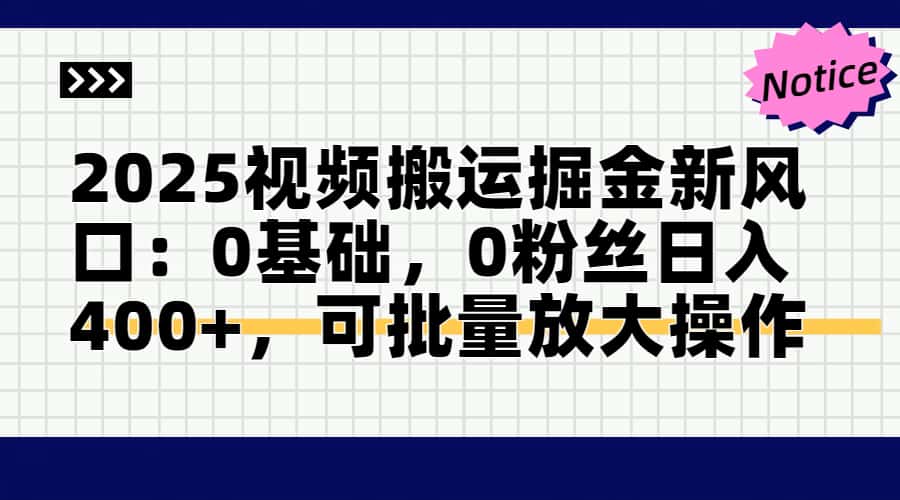 2025视频搬运掘金新风口:0基础，0粉丝日入400+，可批量放大操作-知识星球