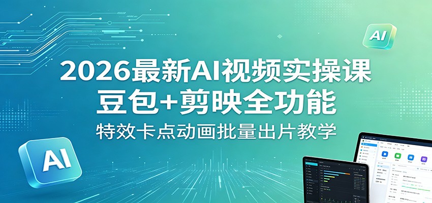 2026最新AI视频实操课：豆包+剪映全功能，特效卡点动画批量出片教学-知识星球