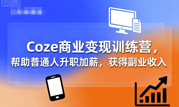 Coze商业变现训练营，帮助普通人升职加薪， 获得副业收入-知识星球