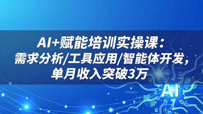AI+赋能培训实操课：需求分析/工具应用/智能体开发，单月收入突破3万-知识星球