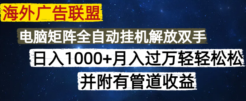 海外广告联盟每天几分钟日入1000+无脑操作，可矩阵并附有管道收益-小禾网创