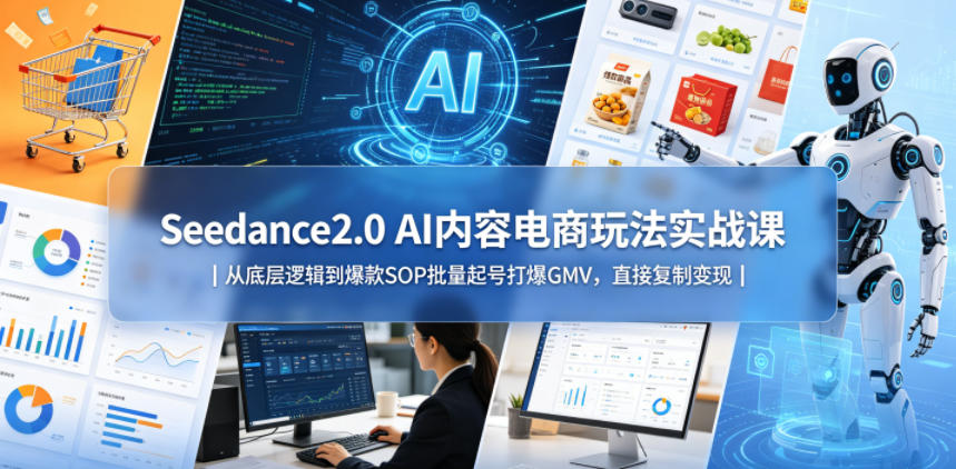 Seedance2.0 AI内容电商玩法实战课｜从底层逻辑到爆款SOP批量起号打爆GMV，直接复制变现-知识星球