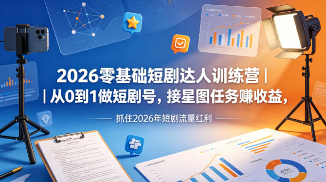 2026零基础短剧达人训练营｜从0到1做短剧号，接星图任务賺收益，抓住2026年短剧流量红利-知识星球