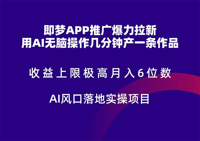 即梦APP推广爆力拉新，收益上限极高，月入6位数，AI风口落地实操项目。-知识星球