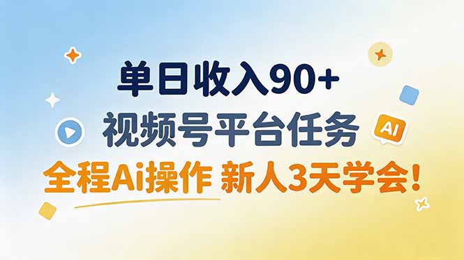 单日收入90+，视频号平台任务，全程Ai操作 新人3天学会！-知识星球