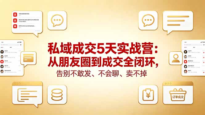 私域成交5天实战营：从朋友圈到成交全闭环，告别不敢发、不会聊、卖不掉-知识星球