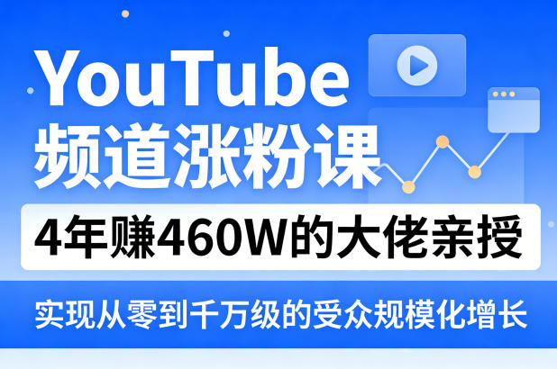 YouTube频道涨粉课，4年賺460W的大佬亲授，实现从零到千万级的受众规模化增长-知识星球