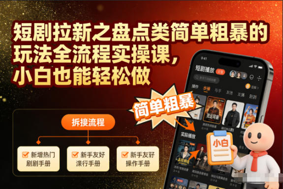 短剧拉新之盘点类简单粗暴的玩法全流程实操课,小白也能轻松做-知识星球