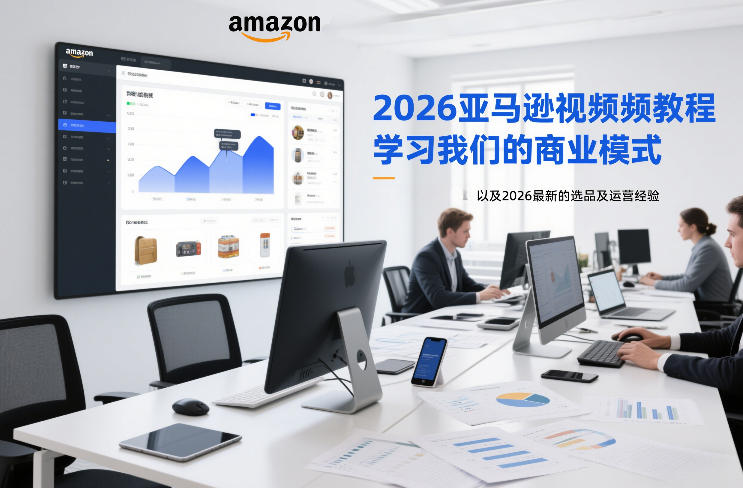 2026亚马逊视频教程,学习我们的商业模式,以及2026最新的选品及运营经验-知识星球