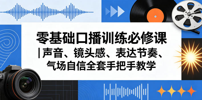 零基础口播训练必修课｜声音、镜头感、表达节奏、气场自信全套手把手教学-知识星球