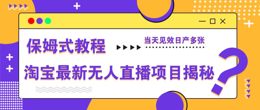 淘宝最新无人直播项目揭秘，保姆式教程，当天见效日产多张-知识星球