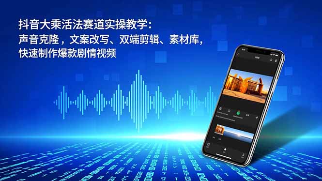 抖音大乘活法赛道实操教学:声音克隆,文案改写、双端剪辑、素材库,快速制作爆款剧情视频-知识星球