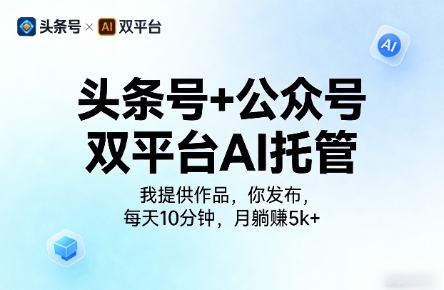头条号+公众号双平台AI托管，我提供作品，你发布，每天10分钟，月躺賺5k+【揭秘】-知识星球