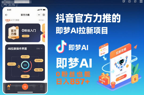 抖音官方力推的即梦AI拉新项目，0粉丝也能日入857+(附即梦AI拉新推广入口及教学)-知识星球