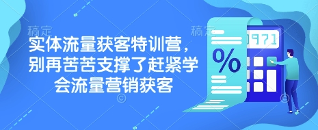 实体流量获客特训营，​别再苦苦支撑了赶紧学会流量营销获客-小禾网创