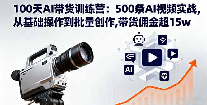 100天AI带货训练营:500条AI视频实战,从基础操作到批量创作,带货佣金超15w-知识星球