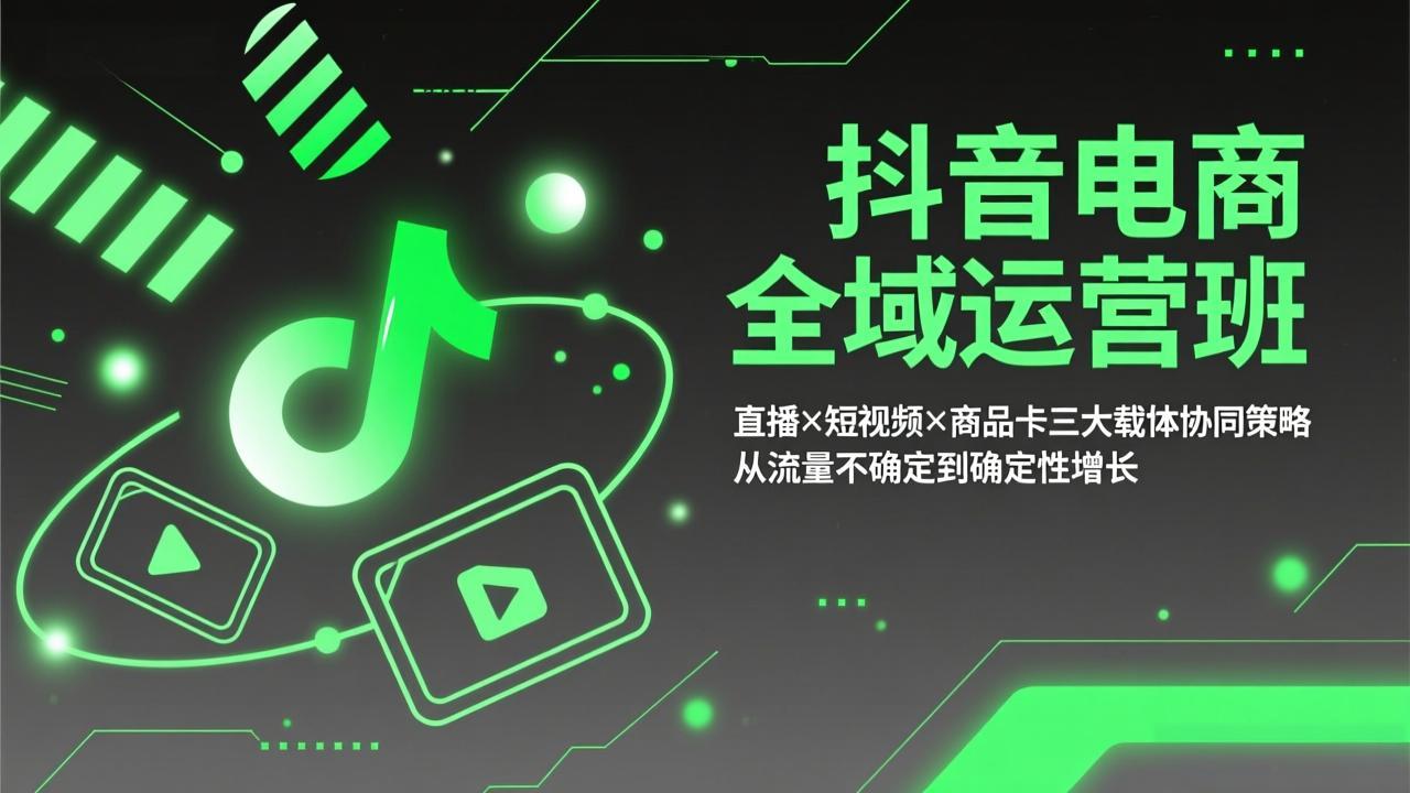 抖音电商全域运营班：直播×短视频×商品卡三大载体协同策略，从流量不确定到确定性增长-知识星球