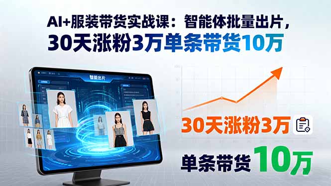 AI+服装带货实战课:智能体批量出片,30天涨粉3万单条带货10万-知识星球