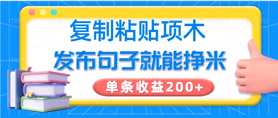 复制粘贴小项目，发布句子就能赚米，单条收益200+-小禾网创