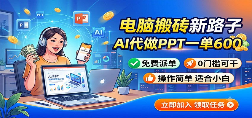 电脑搬砖新路子：AI代做PPT一单600，免费派单，0门槛可干-知识星球