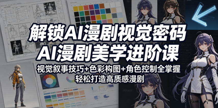解锁AI漫剧视觉密码，AI漫剧美学进阶课，视觉叙事技巧+色彩构图+角色控制全掌握，轻松打造高质感漫剧-知识星球