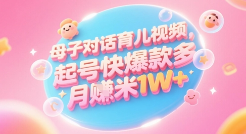 AI生成母子对话育儿类视频,起号快爆款多,小白宝妈轻松学,多渠道变现,月入1W+-知识星球