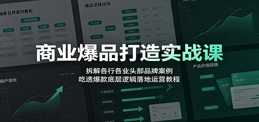 商业爆品打造实战课：拆解各行各业头部品牌案例，吃透爆款底层逻辑落地运营教程-知识星球