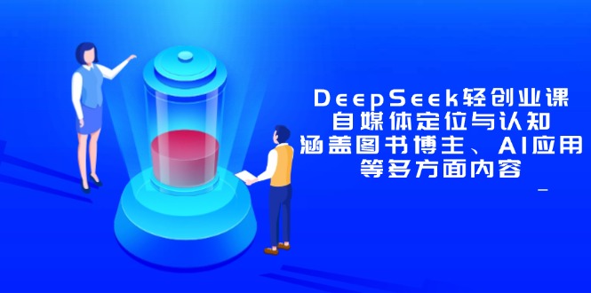 DeepSeek轻创业课：自媒体定位与认知，涵盖图书博主、AI应用等多方面内容-知识星球