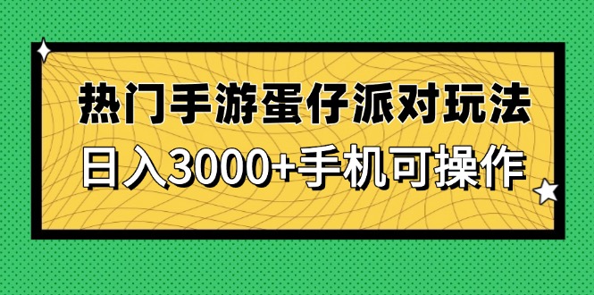热门手游蛋仔派对玩法，日入3000+，手机可操作-知识星球