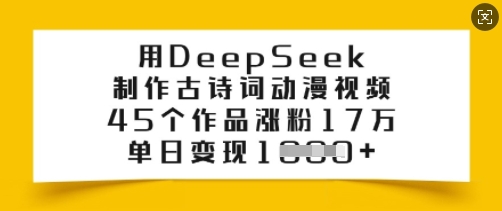 用DeepSeek制作古诗词动漫视频，45个作品涨粉17万，单日变现多张-知识星球