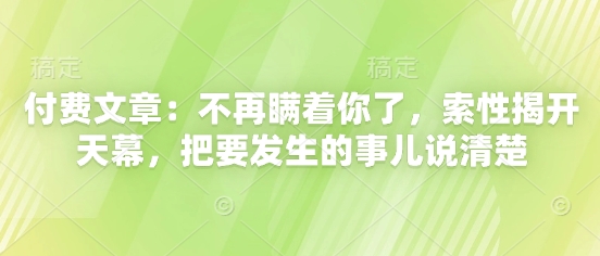 付费文章：不再瞒着你了，索性揭开天幕，把要发生的事儿说清楚-知识星球