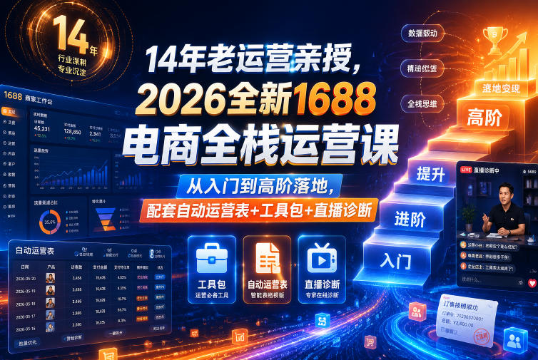 14年老运营亲授，2026全新1688电商全栈运营课，从入门到高阶落地，配套自动运营表+工具包+直播诊断等-知识星球