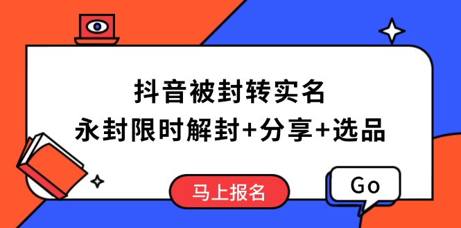 抖音被封转实名攻略，永久封禁也能限时解封，分享解封后高效选品技巧-小禾网创