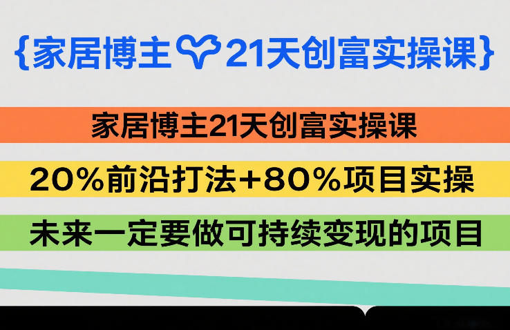 家居博主21天创富实操课，20%前沿打法+80%项目实操，未来一定要做可持续变现的项目-知识星球