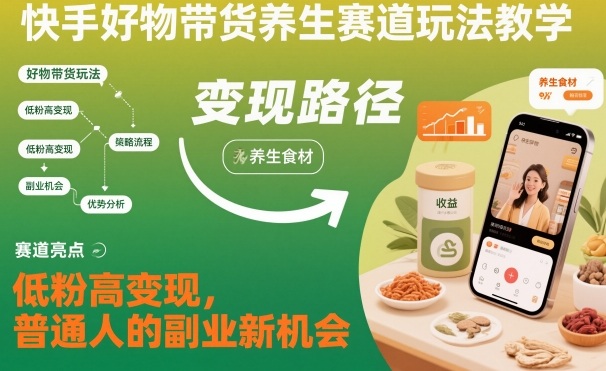 快手好物带货养生赛道玩法教学，低粉高变现，普通人的副业新机会-知识星球