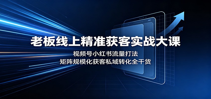 老板线上精准获客实战大课：视频号小红书流量打法，矩阵规模化获客私域转化全干货-知识星球