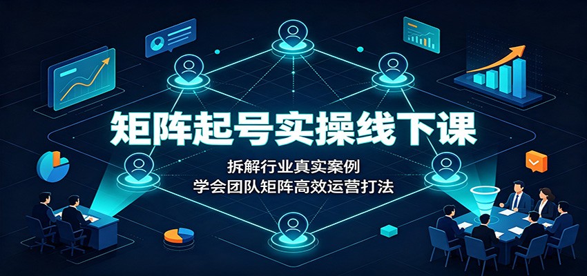 矩阵起号实操线下课：拆解行业真实案例，学会团队矩阵高效运营打法-知识星球