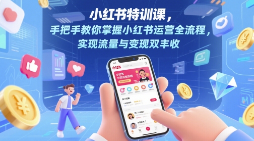 小红书特训课,手把手教你掌握小红书运营全流程,实现流量与变现双丰收-知识星球