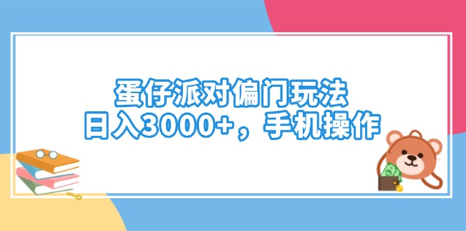 蛋仔派对偏门玩法，日入3000+，手机操作-小禾网创