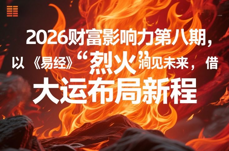 2026财富影响力第八期，以《易经》智慧洞见未来，借“离火”大运布局新程-知识星球