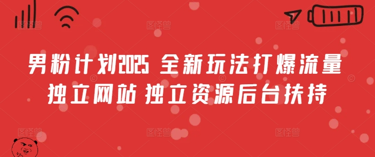 男粉计划2025  全新玩法打爆流量 独立网站 独立资源后台扶持【揭秘】-小禾网创