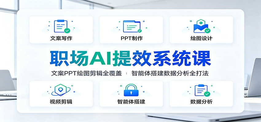 职场AI提效系统课：文案PPT绘图剪辑全覆盖，智能体搭建数据分析全打法-知识星球