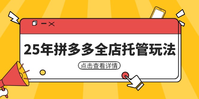 25年拼多多全店托管玩法，矩阵动销裂变玩法如何低风险盈利 新手运营秘籍-小禾网创